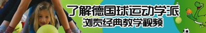 艹我得小穴视频了解德国球运动学派，浏览经典教学视频。